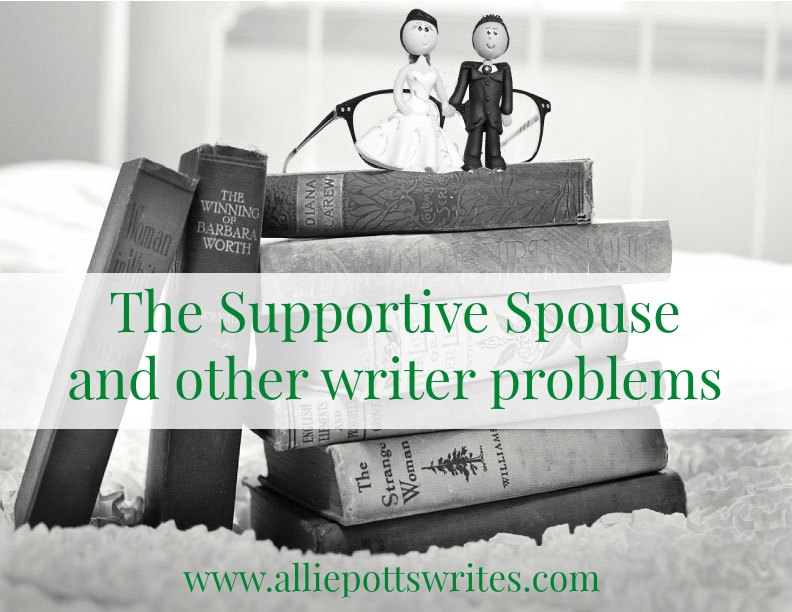 The Supportive Spouse and other #writing problems - www.alliepottswrites.com