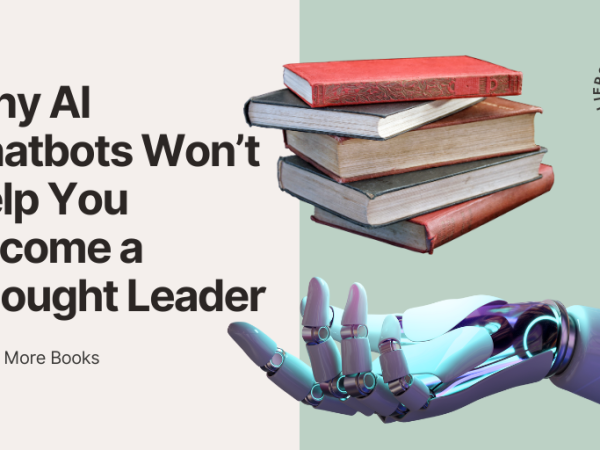 Why AI Chatbots Won’t Help You Become a Thought Leader (Or Sell More)